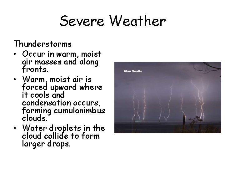 Severe Weather Thunderstorms • Occur in warm, moist air masses and along fronts. • Severe Weather Thunderstorms • Occur in warm, moist air masses and along fronts. •