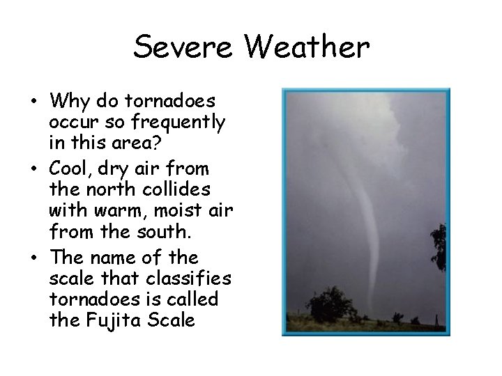 Severe Weather • Why do tornadoes occur so frequently in this area? • Cool, Severe Weather • Why do tornadoes occur so frequently in this area? • Cool,