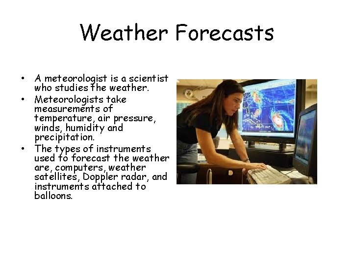 Weather Forecasts • A meteorologist is a scientist who studies the weather. • Meteorologists Weather Forecasts • A meteorologist is a scientist who studies the weather. • Meteorologists