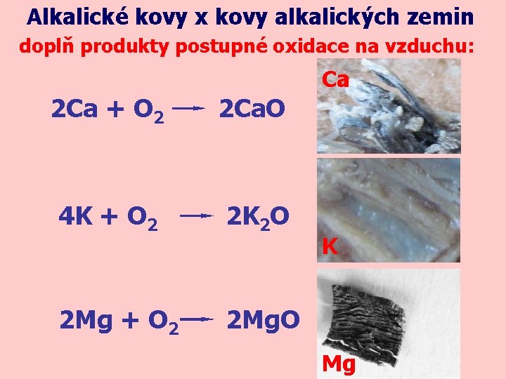 Alkalické kovy x kovy alkalických zemin doplň produkty postupné oxidace na vzduchu: Ca 2