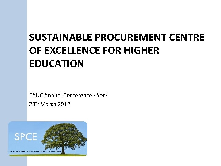 SUSTAINABLE PROCUREMENT CENTRE OF EXCELLENCE FOR HIGHER EDUCATION EAUC Annual Conference - York 28