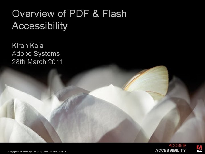 Overview of PDF & Flash Accessibility Kiran Kaja Adobe Systems 28 th March 2011