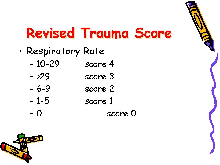 Revised Trauma Score • Respiratory Rate – – – 10 -29 >29 6 -9