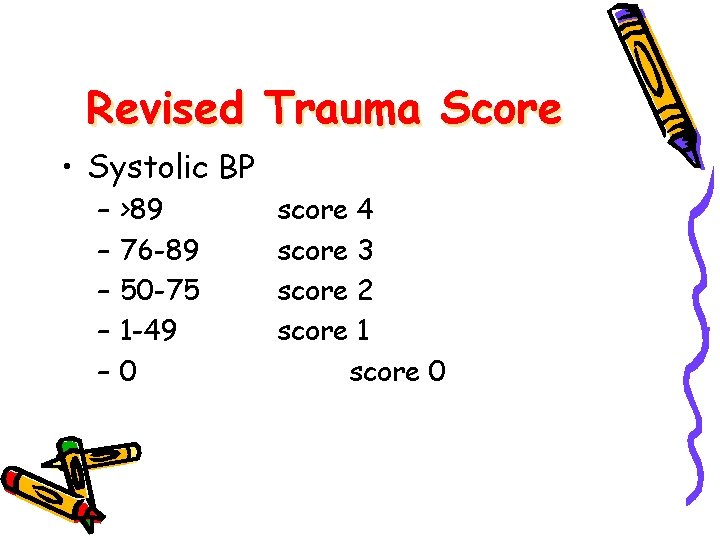 Revised Trauma Score • Systolic BP – – – >89 76 -89 50 -75