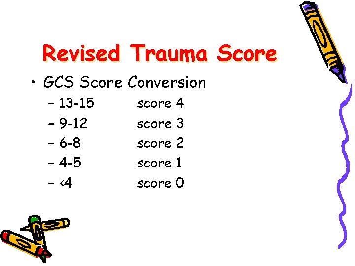 Revised Trauma Score • GCS Score Conversion – – – 13 -15 9 -12