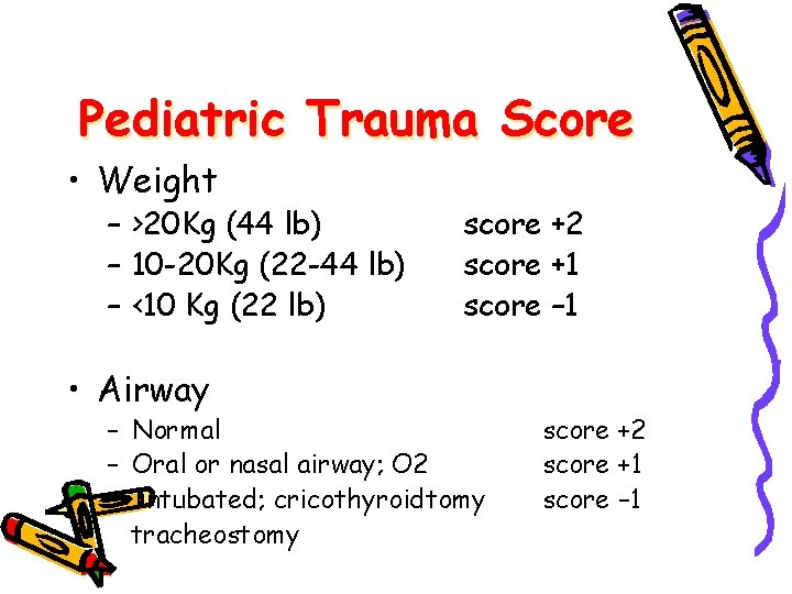 Pediatric Trauma Score • Weight – >20 Kg (44 lb) – 10 -20 Kg