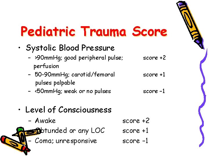Pediatric Trauma Score • Systolic Blood Pressure – >90 mm. Hg; good peripheral pulse;