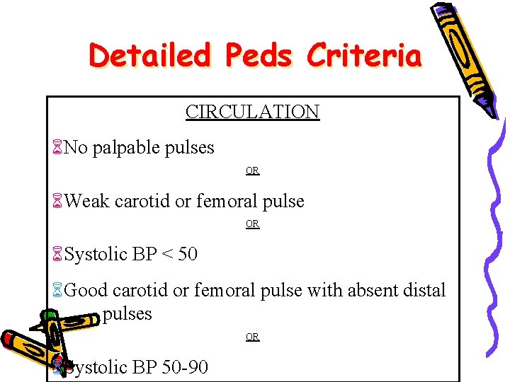 Detailed Peds Criteria CIRCULATION No palpable pulses OR Weak carotid or femoral pulse OR