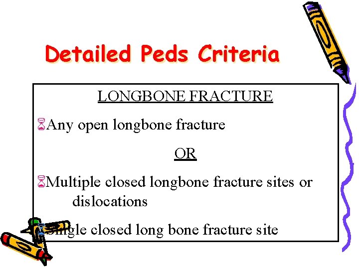 Detailed Peds Criteria LONGBONE FRACTURE Any open longbone fracture OR Multiple closed longbone fracture