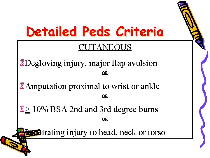 Detailed Peds Criteria CUTANEOUS Degloving injury, major flap avulsion OR Amputation proximal to wrist