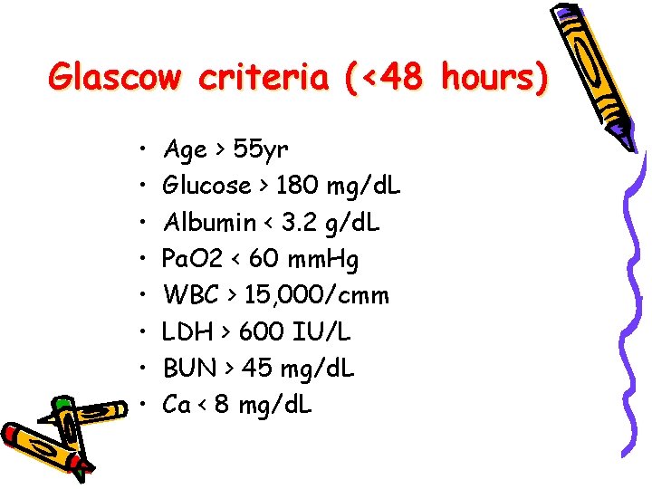 Glascow criteria (<48 hours) • • Age > 55 yr Glucose > 180 mg/d.