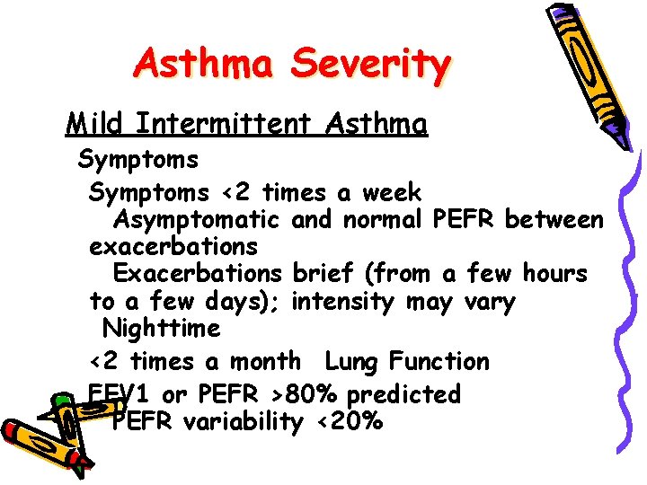 Asthma Severity Mild Intermittent Asthma Symptoms <2 times a week Asymptomatic and normal PEFR