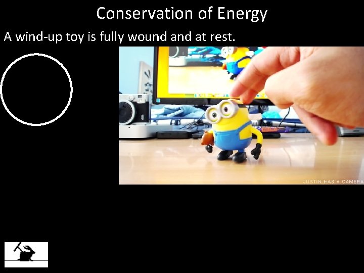 Conservation of Energy A wind-up toy is fully wound at rest. Gravitational Potential Energy