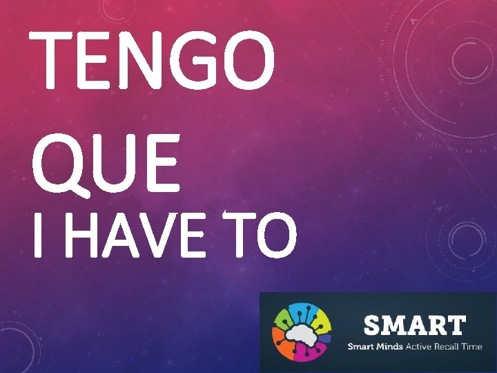 TENGO QUE I HAVE TO 