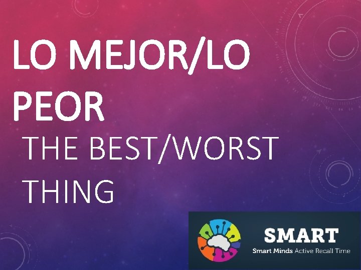LO MEJOR/LO PEOR THE BEST/WORST THING 