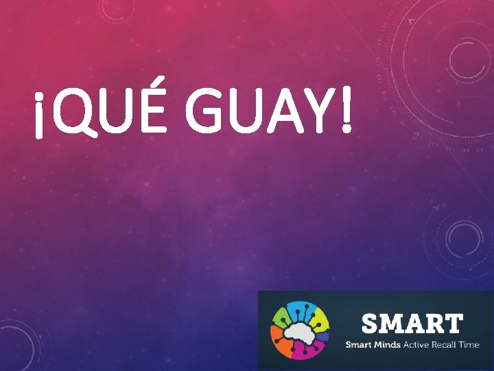 ¡QUÉ GUAY! 
