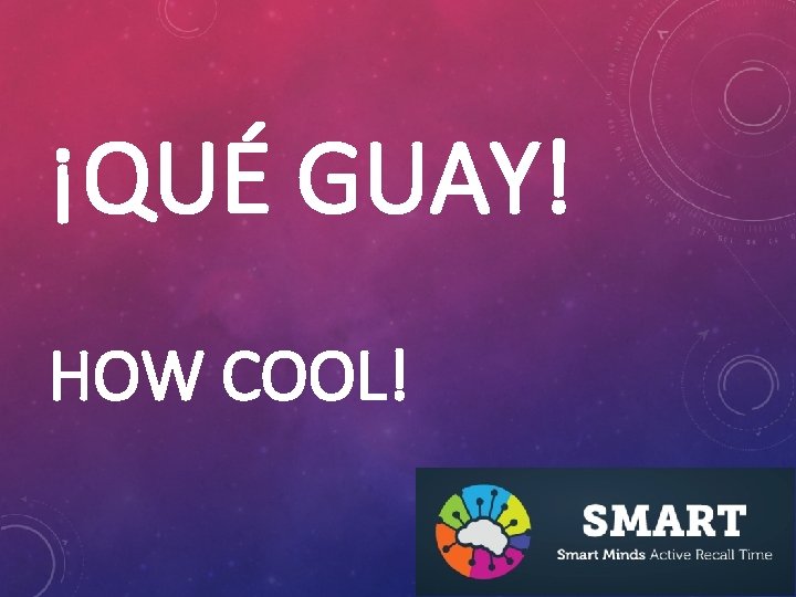 ¡QUÉ GUAY! HOW COOL! 