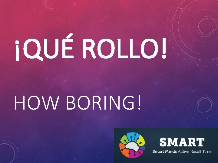 ¡QUÉ ROLLO! HOW BORING! 
