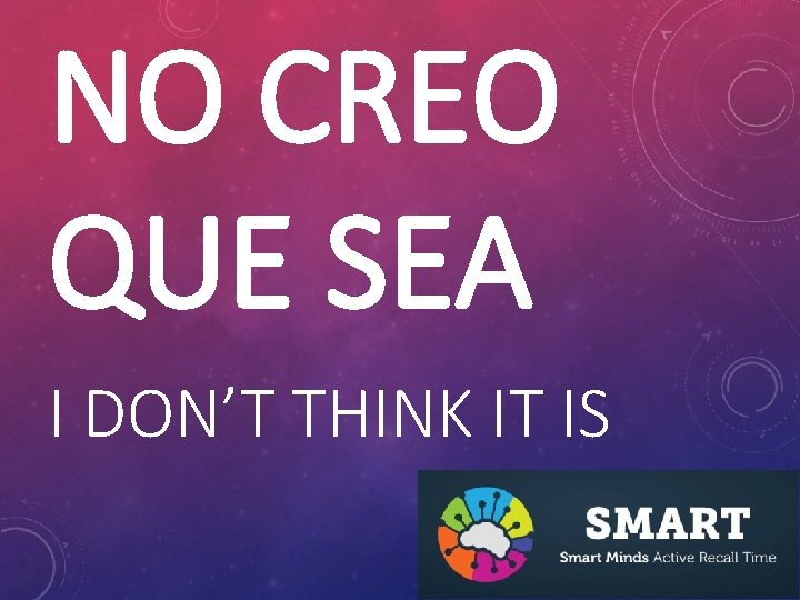 NO CREO QUE SEA I DON’T THINK IT IS 