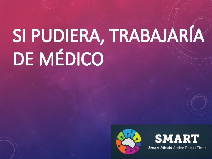 SI PUDIERA, TRABAJARÍA DE MÉDICO 
