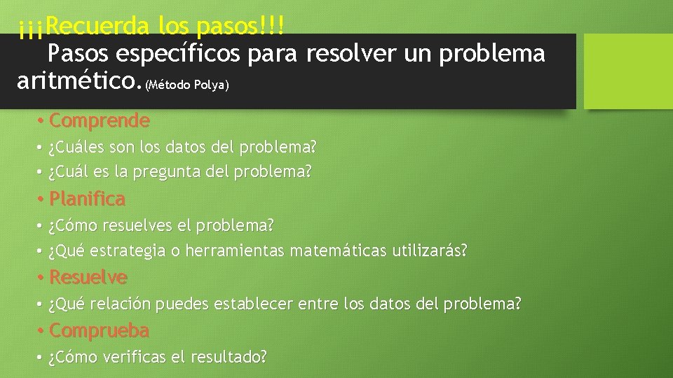 ¡¡¡Recuerda los pasos!!! Pasos específicos para resolver un problema aritmético. (Método Polya) • Comprende