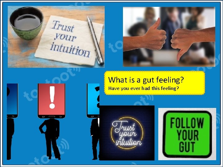 What is a gut feeling? Have you ever had this feeling? 