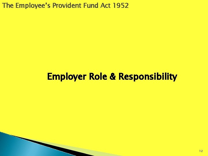 The Employee’s Provident Fund Act 1952 Employer Role & Responsibility 12 