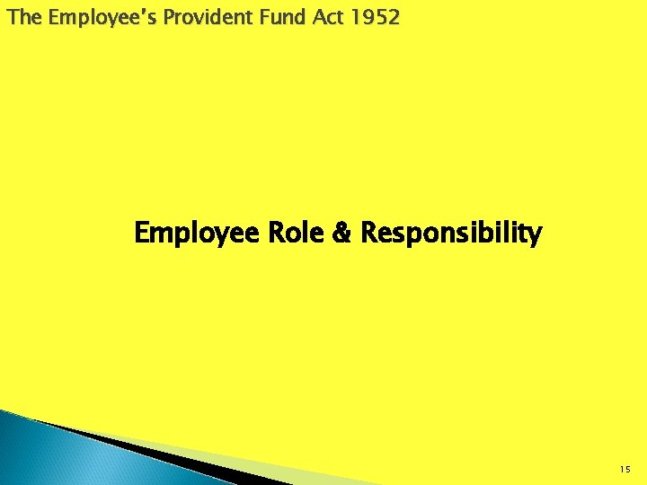 The Employee’s Provident Fund Act 1952 Employee Role & Responsibility 15 