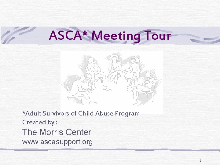 ASCA* Meeting Tour *Adult Survivors of Child Abuse Program Created by : The Morris