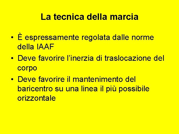 La tecnica della marcia • È espressamente regolata dalle norme della IAAF • Deve