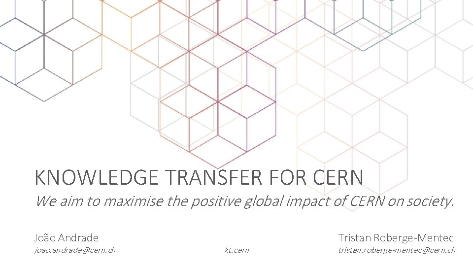 KNOWLEDGE TRANSFER FOR CERN We aim to maximise the positive global impact of CERN