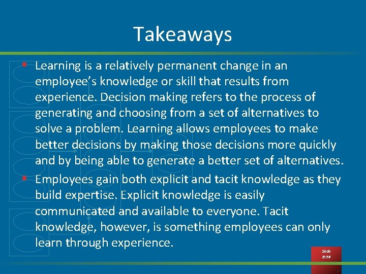 Takeaways § Learning is a relatively permanent change in an employee’s knowledge or skill