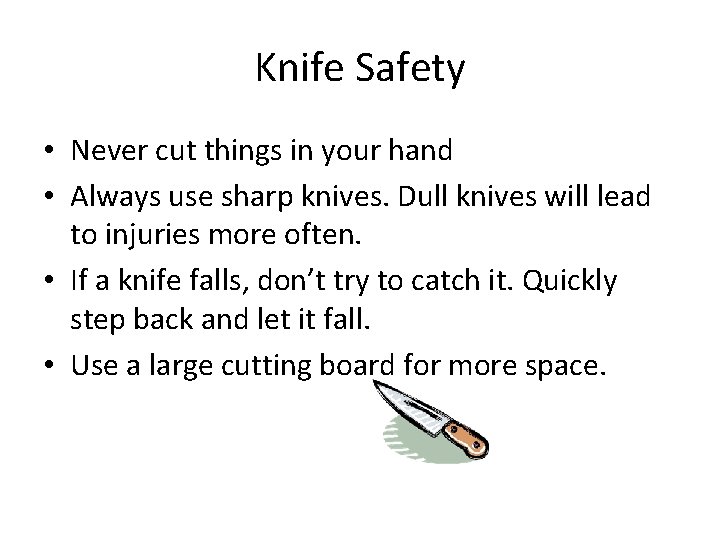 Knife Safety • Never cut things in your hand • Always use sharp knives.