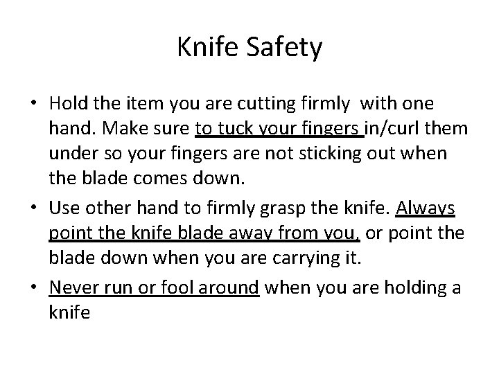 Knife Safety • Hold the item you are cutting firmly with one hand. Make