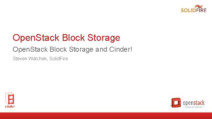 Open. Stack Block Storage and Cinder! Steven Walchek, Solid. Fire 