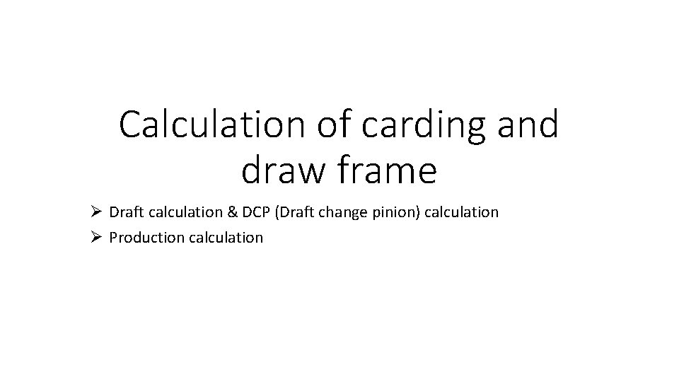 Calculation of carding and draw frame Ø Draft calculation & DCP (Draft change pinion)