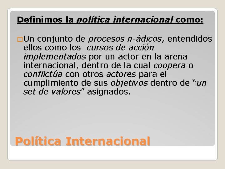 Definimos la política internacional como: �Un conjunto de procesos n-ádicos, entendidos ellos como los