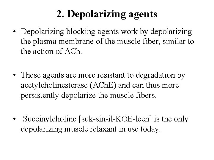 2. Depolarizing agents • Depolarizing blocking agents work by depolarizing the plasma membrane of