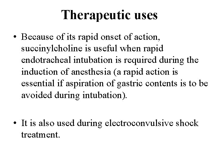 Therapeutic uses • Because of its rapid onset of action, succinylcholine is useful when