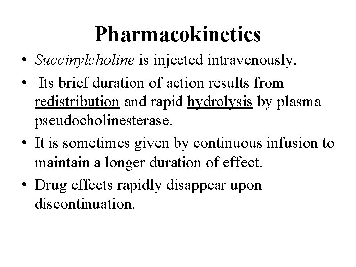 Pharmacokinetics • Succinylcholine is injected intravenously. • Its brief duration of action results from