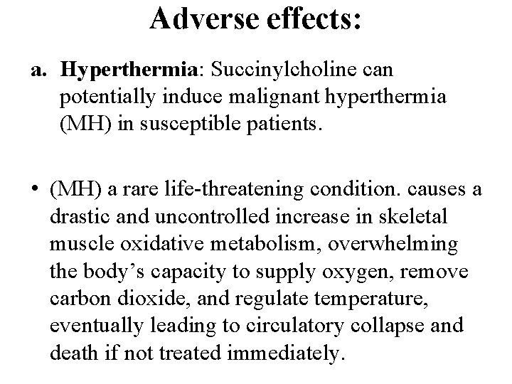Adverse effects: a. Hyperthermia: Succinylcholine can potentially induce malignant hyperthermia (MH) in susceptible patients.