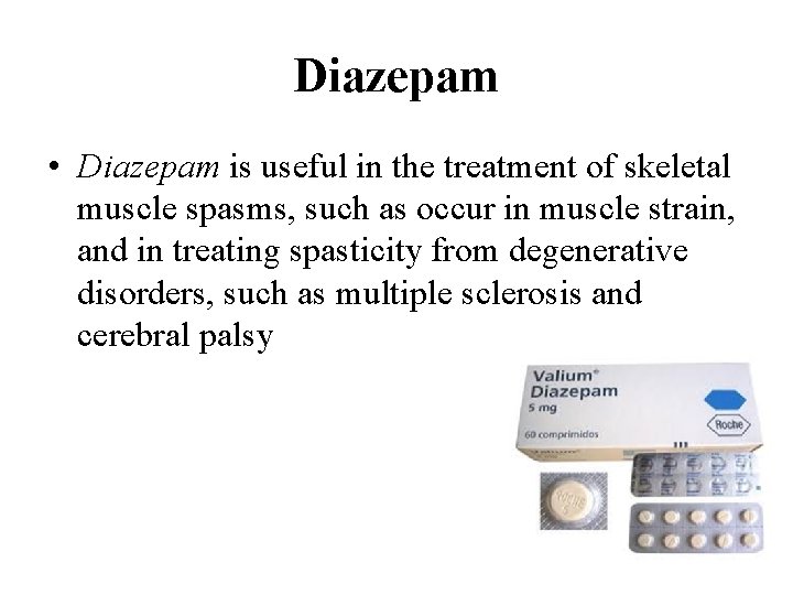 Diazepam • Diazepam is useful in the treatment of skeletal muscle spasms, such as