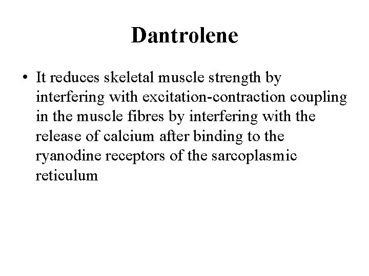 Dantrolene • It reduces skeletal muscle strength by interfering with excitation-contraction coupling in the