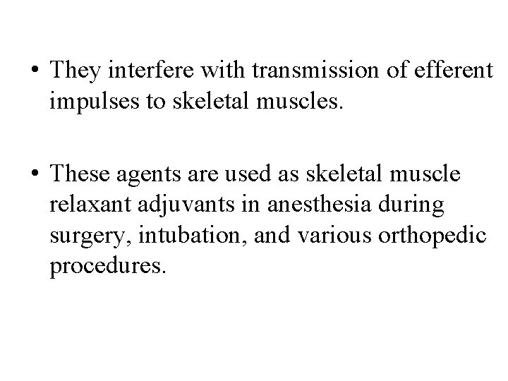  • They interfere with transmission of efferent impulses to skeletal muscles. • These