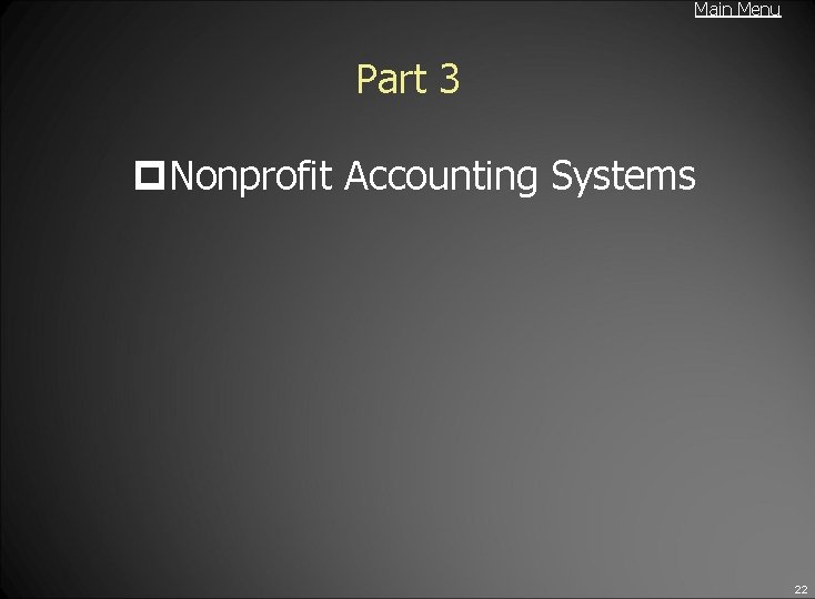 Main Menu Part 3 p. Nonprofit Accounting Systems 22 