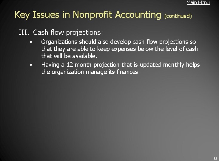Main Menu Key Issues in Nonprofit Accounting (continued) III. Cash flow projections • •
