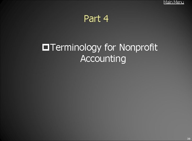 Main Menu Part 4 p. Terminology for Nonprofit Accounting 39 