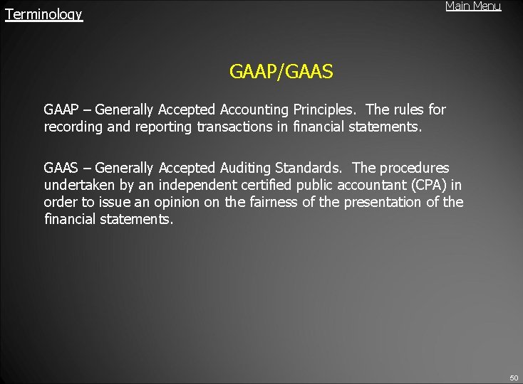 Main Menu Terminology GAAP/GAAS GAAP – Generally Accepted Accounting Principles. The rules for recording