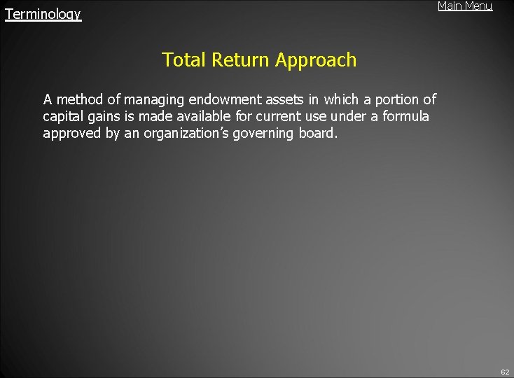 Main Menu Terminology Total Return Approach A method of managing endowment assets in which