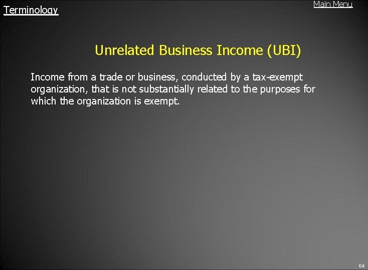 Main Menu Terminology Unrelated Business Income (UBI) Income from a trade or business, conducted